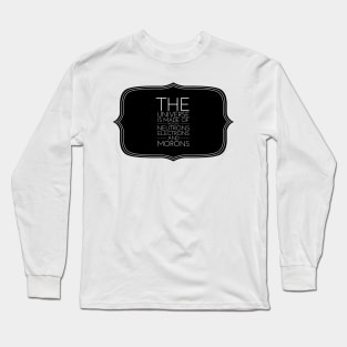 the universe is made of protons neutrons electrons and morons Long Sleeve T-Shirt